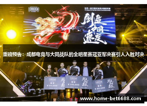 重磅预告：成都电竞与大同战队的全明星赛冠亚军决赛引人入胜对决